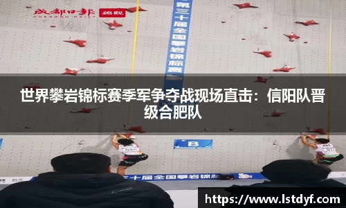 世界攀岩锦标赛季军争夺战现场直击：信阳队晋级合肥队